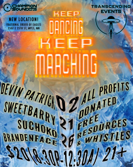Transcending Events presents Keep Dancing Keep Marching, 2/21/26. Devin Patrick, Sweetbarry, Suchoko, and Brandenface. All profits donated. Free resources and whistles. $20, 8:30pm-12:30am, 21+. Champion Sound. New Location! Fraternal Order of Eagles, 2507 25th St Minneapolis MN